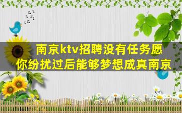 南京ktv招聘没有任务愿你纷扰过后能够梦想成真南京